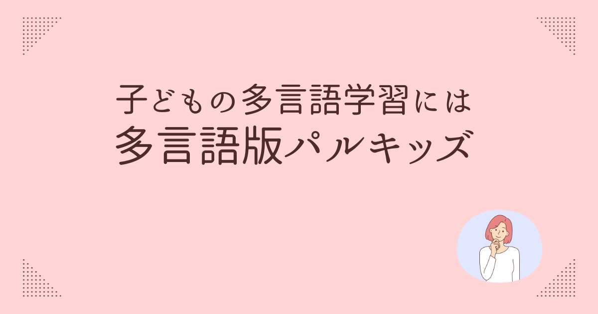 子どもの多言語学習は多言語版パルキッズ